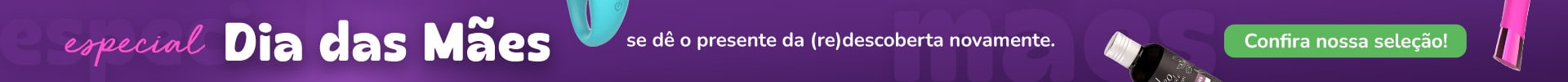 ESPECIAL DIA DAS MÃES - SE DÊ O PRESENTE DA (RE) DESCOBERTA NOVAMENTE.