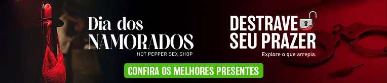 DIA DOS NAMORADOS HOT PEPPER - DESTRAVE SEU PRAZER!